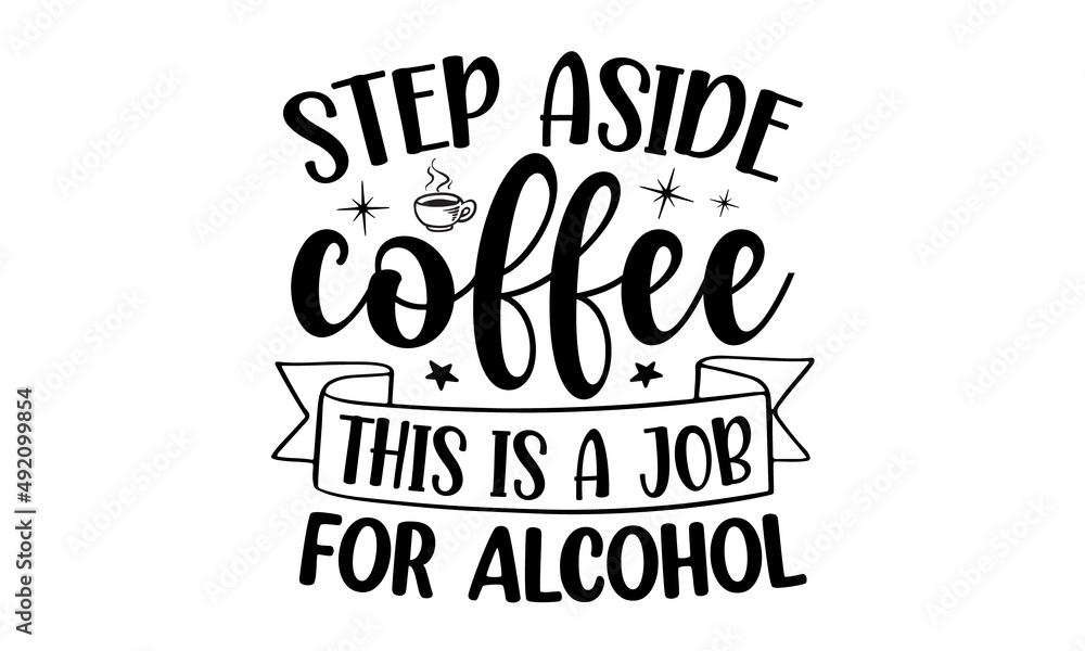Step-aside-coffee-this-is-a-job-for-alcohol, Motivation inspiration lettering typography quote life is short smile while you still have teeth, Vector typography for posters