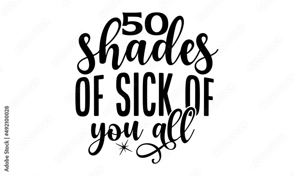 50-shades-of-sick-of-you-all, Motivation inspiration lettering typography quote life is short smile while you still have teeth, Vector typography for posters 50-shades-of-sick-of-you-all, Motivation inspiration lettering typography quote life is short smile while you still have teeth, Vector typography for posters