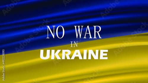 Blue and yellow Ukrainian flag with "NO WAR IN UKRAINE" written on it. Stop Russian aggression against Ukraine.