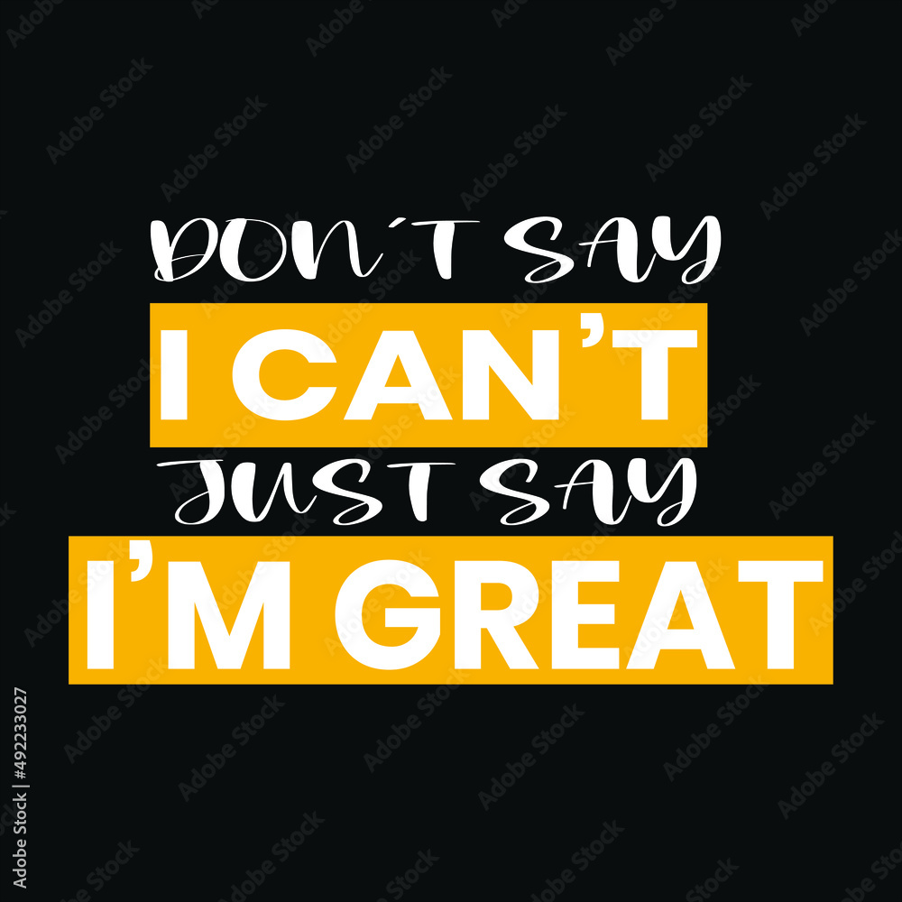 Do not say I can't just say I'm great quote t-shirt design