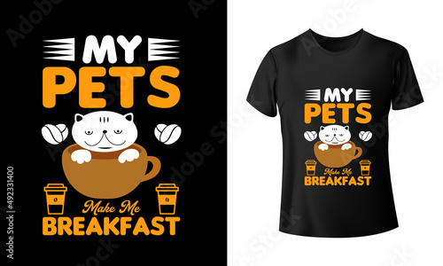 My Pets Make Me Breakfast T-Shirt Design, Unique, And Colorful Pets T-Shirt Design.