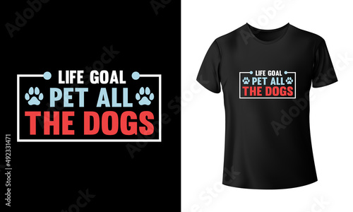 Life Goal Pet All The Dogs T-Shirt Design. Unique, And Colorful Pets T-Shirt Design.