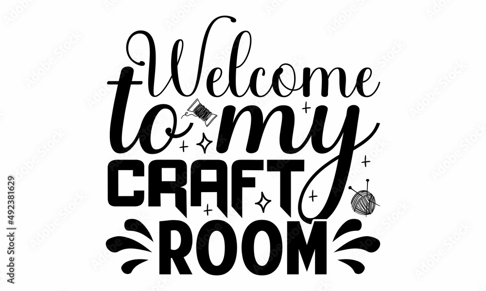Welcome to my craft room- Craft t-shirt design, Hand drawn lettering phrase, Calligraphy t-shirt design, Isolated on white background, Handwritten vector sign, SVG, EPS 10