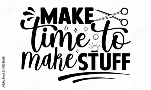 Make time to make stuff- Craft t-shirt design, Hand drawn lettering phrase, Calligraphy t-shirt design, Isolated on white background, Handwritten vector sign, SVG, EPS 10