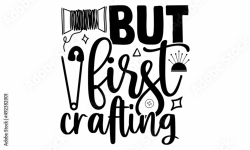 But first crafting- Craft t-shirt design, Hand drawn lettering phrase, Calligraphy t-shirt design, Isolated on white background, Handwritten vector sign, SVG, EPS 10