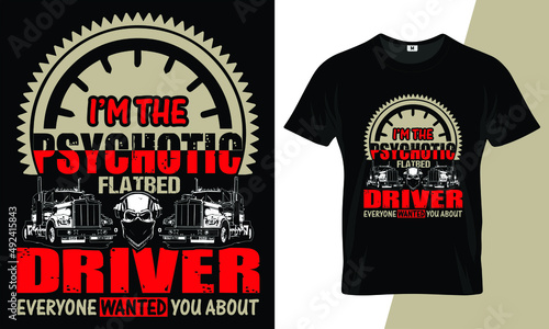 I’m the psychotic flatbed driver everyone wanted you about t shirt design