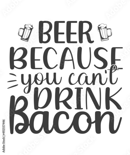 Beer because you can' t drink bacon - svg t-shirt