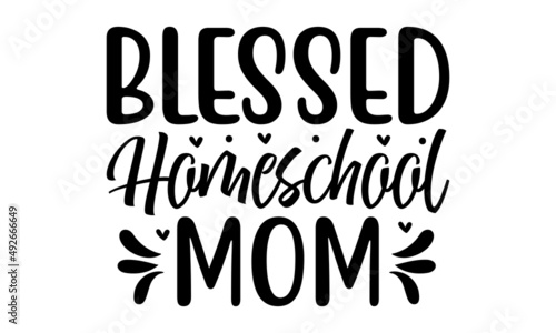Blessed homeschool mom - Lettering Quotes Motivational Inspirational Printable Poster Wall Sticker T-Shirt Design School Quotes Mom Teacher. Good for the monochrome religious vintage label, badge, 