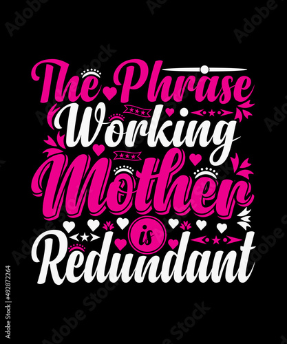 The Phrase Working Mother Is Redundant T-shirt Design