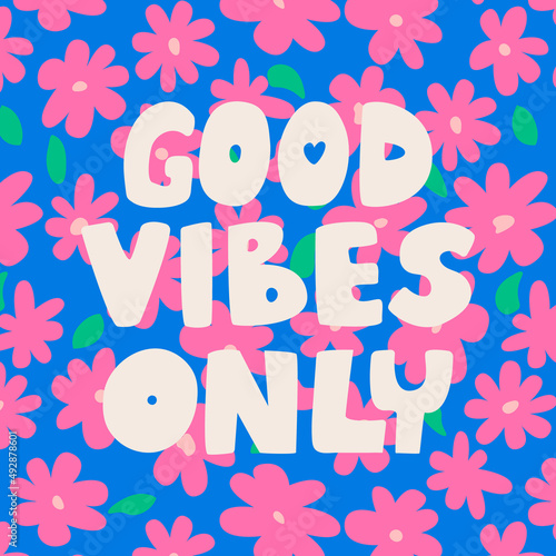 Vector card with lettering good vibes only and background with colorful flower pattern. Spring cute illustration in hippie style