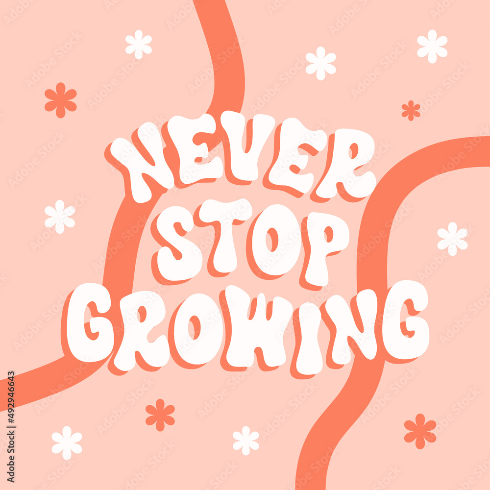 Never stop growing retro illustration with text and cute flowers in style 70s, 80s. Slogan design for t-shirts, cards, posters. Positive motivational quote. Vector illustration	