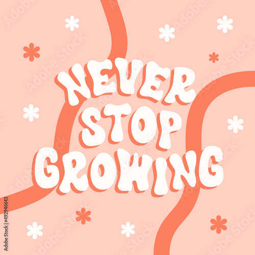 Never stop growing retro illustration with text and cute flowers in style 70s, 80s. Slogan design for t-shirts, cards, posters. Positive motivational quote. Vector illustration	