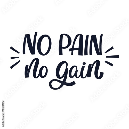 Hand drawn lettering quote. The inscription: No pain no gain. Perfect design for greeting cards, posters, T-shirts, banners, print invitations.