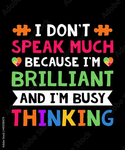 I DONT SPEAK MUCH BECAUSE IM BRILLIANT AND IM BUSY THINKING