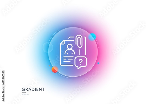 Search employee line icon. Gradient blur button with glassmorphism. Interview candidate sign. Question mark symbol. Transparent glass design. Search employee line icon. Vector © blankstock