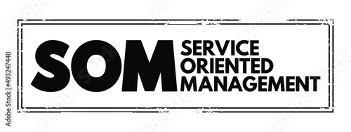 SOM Service Oriented Management - infrastructure that companies need to support the ongoing functionality, acronym text stamp