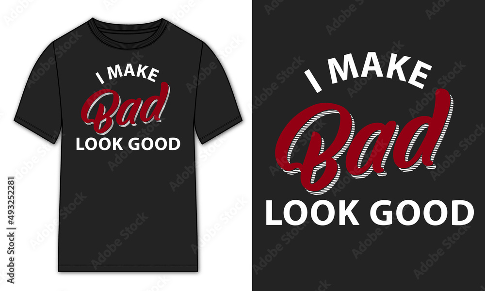 I Make bad Look good. Typography T shirt Chest Print design Ready to print Vector Illustration design Isolated On black Template Views. I Make bad Look good. Typography T shirt Chest Print design Ready to print Vector Illustration design Isolated On black Template Views.