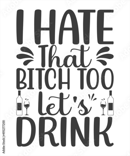i hate that bitch too let's drink T-Shirt Design.