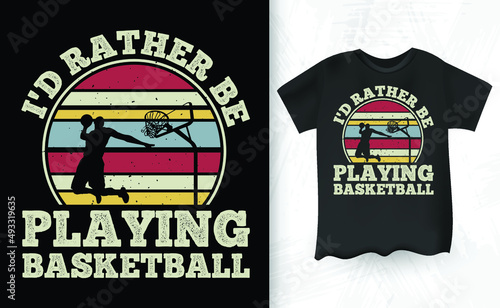 I'd Rather Be Playing Basketball Player Gifts Retro Vintage T-Shirt Design