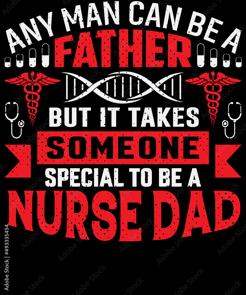 Any man can be a father but it takes someone special to be a nurse dad T-shirt design