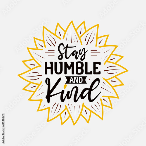 Stay Humble And Kind lettering, sunflower motivational quote for print, poster, card, t-shirt, mug and much more