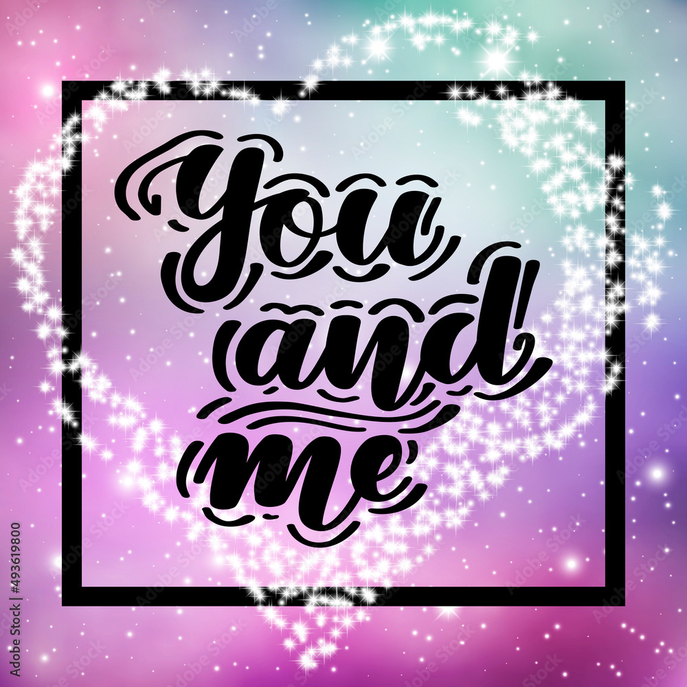 You and me. Romantic handwritten lettering on space background. illustration for posters, cards and much more