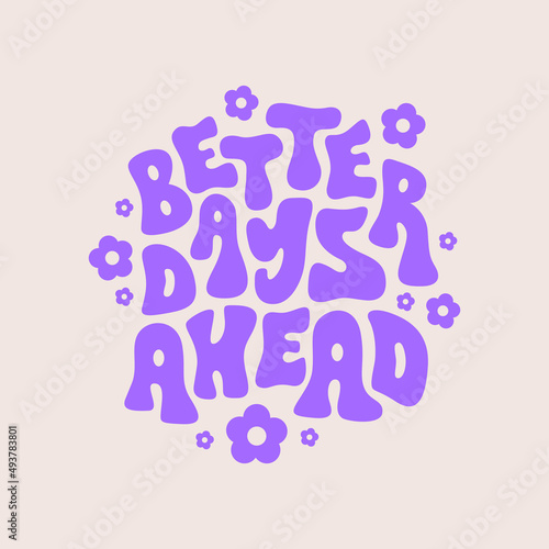 Better Days Ahead retro illustration with text and cute daisy flowers in style 70s, 80s. Slogan design for t-shirts, cards, posters. Positive motivational quote. Vector illustration	
