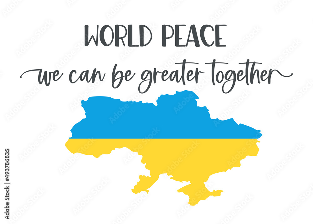 Map of Ukraine in the colors of the Ukrainian flag and lettering World Peace we can be greater together.