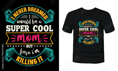 "I never dreamed I would be a super cool mom" typography mom quote t-shirt design.
