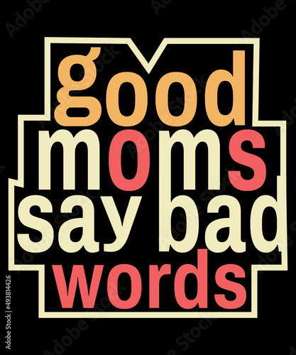 Good Moms Say Bad Words. Best mom Typography T-Shirt Design.