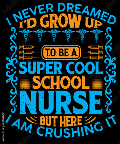 I never dreamed I'd grow up to be a super cool  school nurse but here I'm crushing it T-shirt design