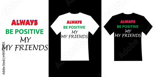 Always be positive my friends typography t-shirt design.T-shirt design vector. Lettering quote illustration.