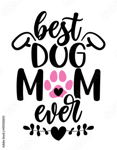 Best dog Mom ever - funny Mother's Day quote design. Funny pet vector saying with puppy paw, heart and bone. Good for Mothers Day gift, posters, textiles, gifts, t shirts. Dog, cat love
