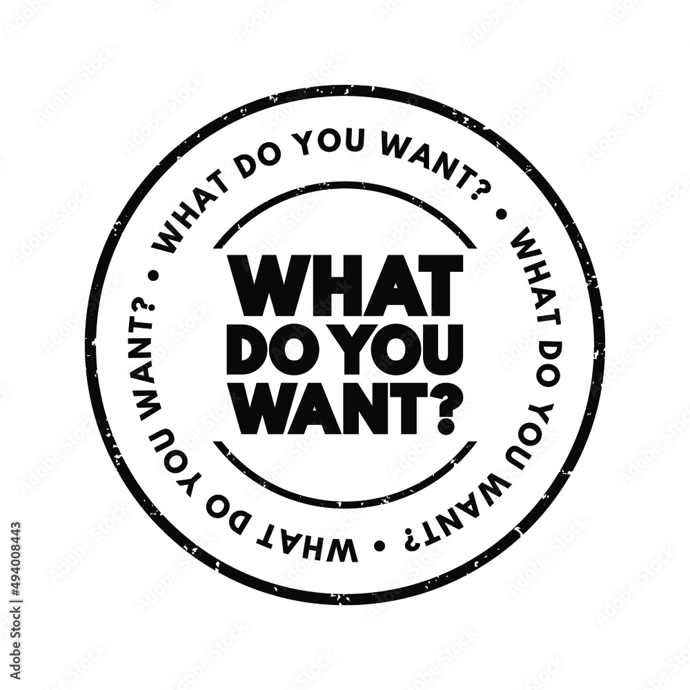 What Do You Want question text stamp, concept background What Do You Want question text stamp, concept background