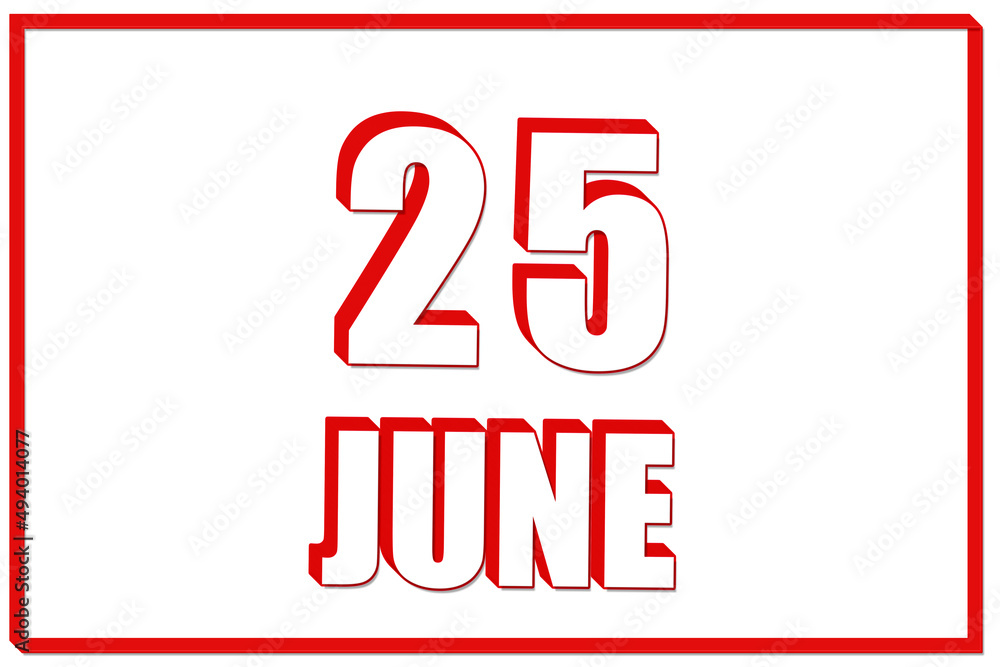 3d calendar with the date of 25 June on white background with red frame. 3D text. Illustration.