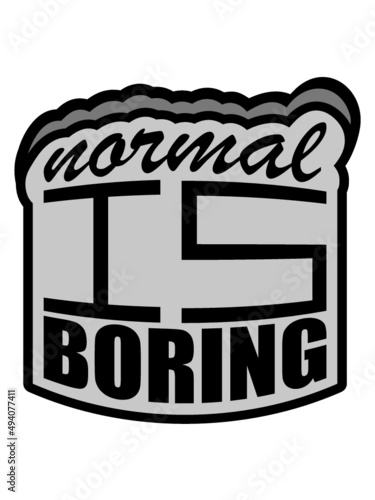 Normal is boring 