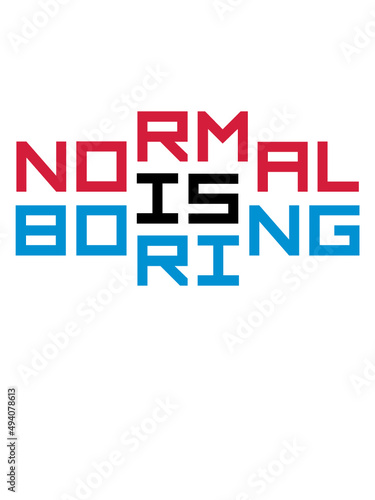 Normal is boring 