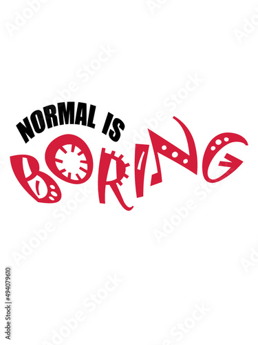 Normal is boring 
