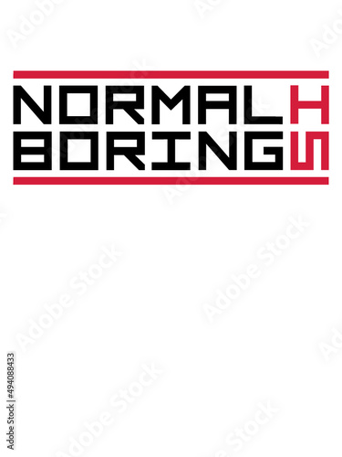 Normal is boring 