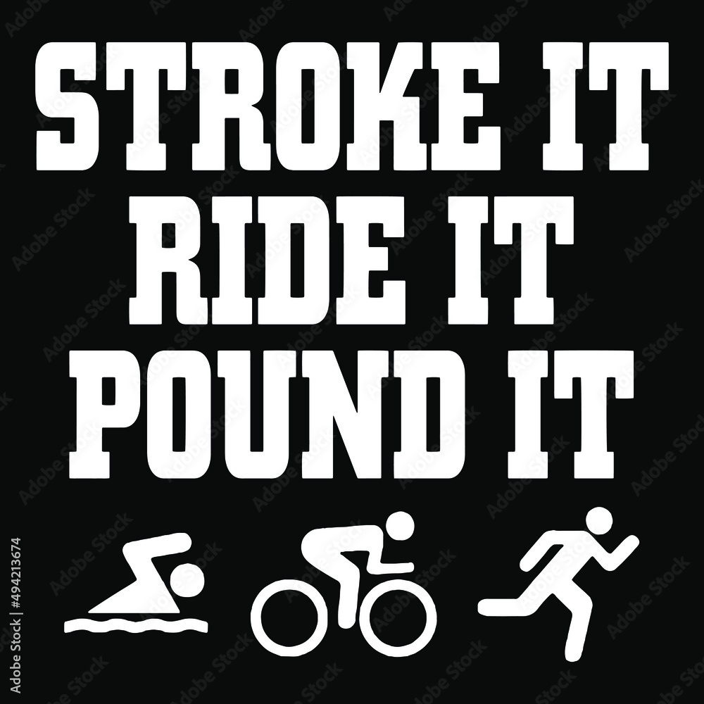Stroke It Ride It Pound It. Funny Triathlon T-Shirt, Poster, Print Design. Stroke It Ride It Pound It. Funny Triathlon T-Shirt, Poster, Print Design.