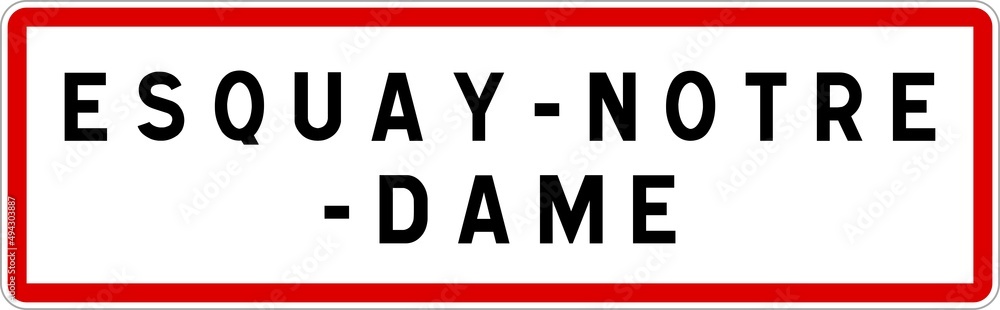 Panneau entrée ville agglomération Esquay-Notre-Dame / Town entrance sign Esquay-Notre-Dame Panneau entrée ville agglomération Esquay-Notre-Dame / Town entrance sign Esquay-Notre-Dame