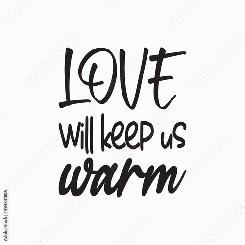 love will keep us warm black letter quote