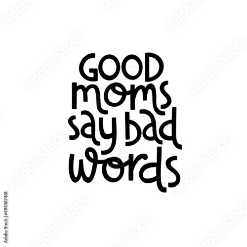 Good moms say bad words. Mommy lifestyle slogan in hand drawn style.