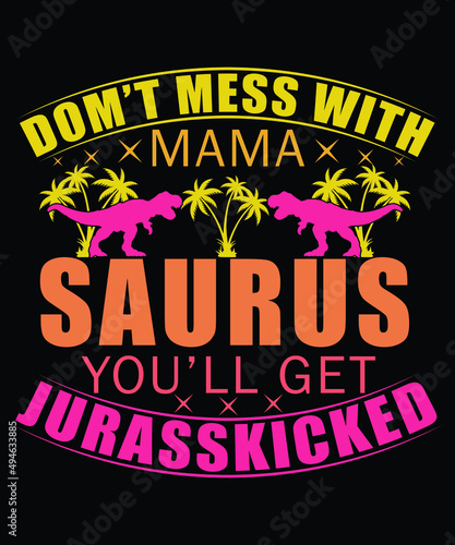 Don't Mess With Mama Saurus You Will Get Jurasskicked Mom T Shirt Design