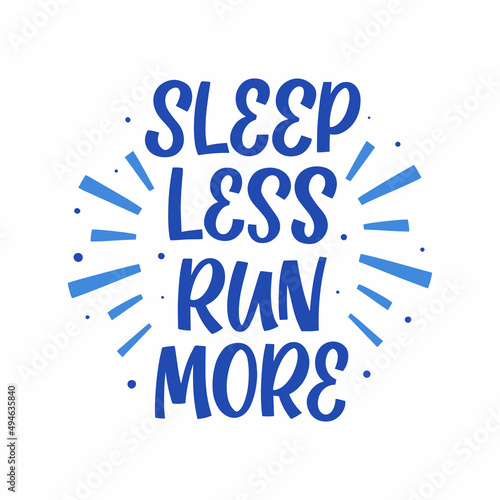 Hand drawn lettering quote. The inscription: Sleep less run more. Perfect design for greeting cards, posters, T-shirts, banners, print invitations.