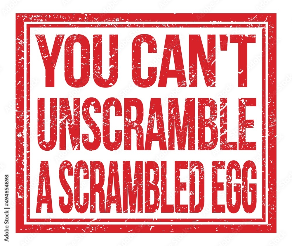 YOU CAN'T UNSCRAMBLE A SCRAMBLED EGG, text on red grungy stamp sign YOU CAN'T UNSCRAMBLE A SCRAMBLED EGG, text on red grungy stamp sign