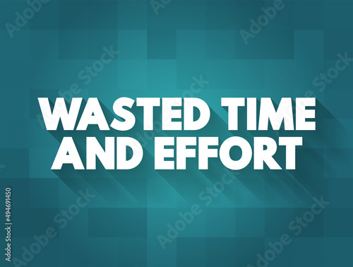 Wasted Time and Effort - that you use because there is little or no result, text concept background