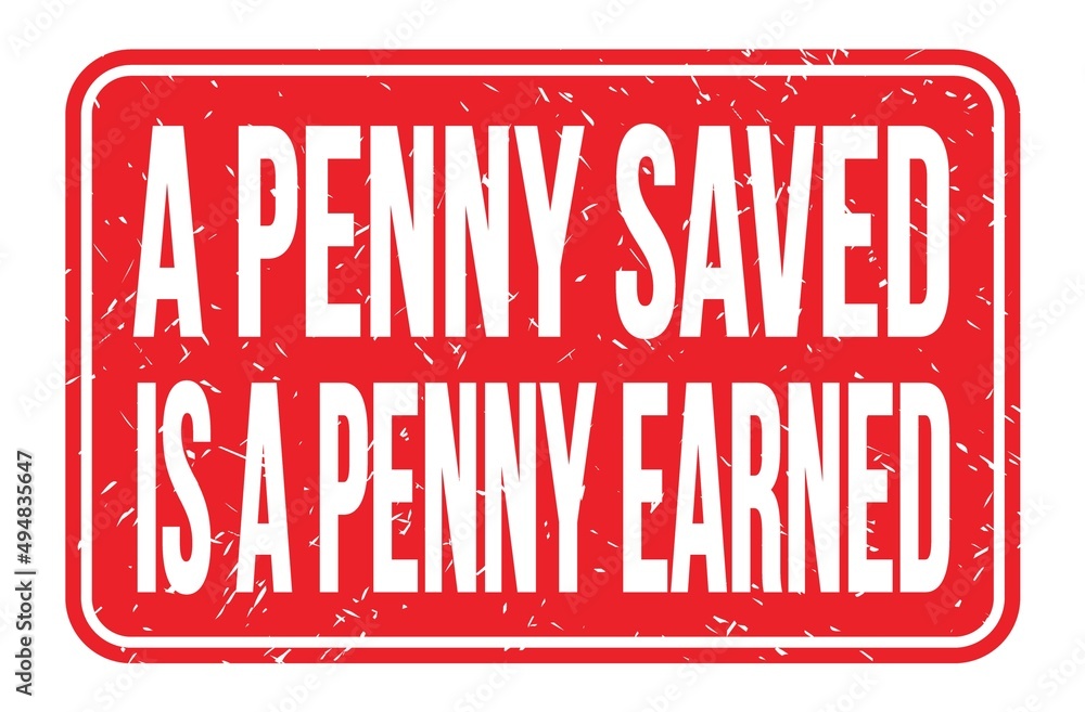 A PENNY SAVED IS A PENNY EARNED, words on red rectangle stamp sign