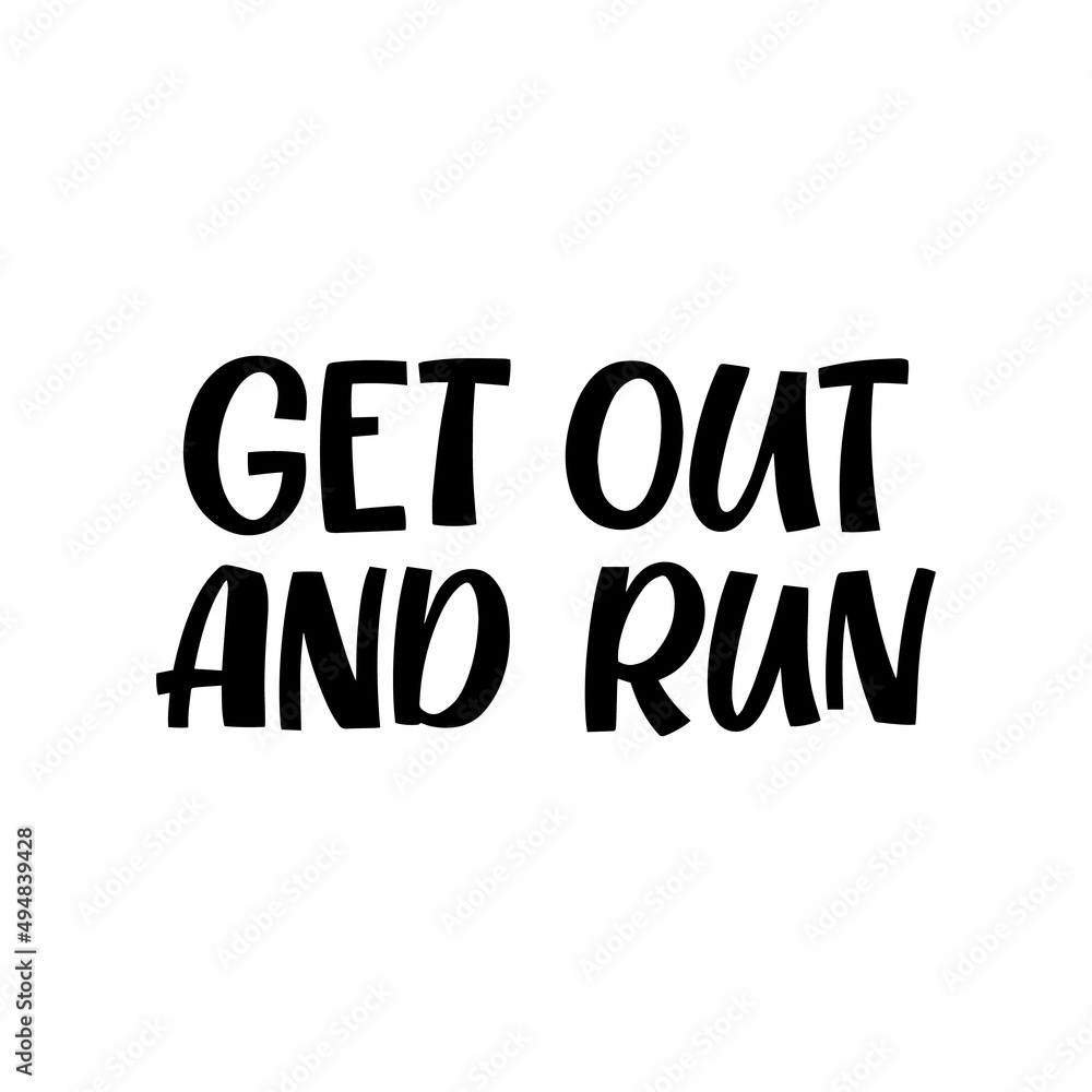 Hand drawn lettering quote. The inscription: Get out and run. Perfect design for greeting cards, posters, T-shirts, banners, print invitations.