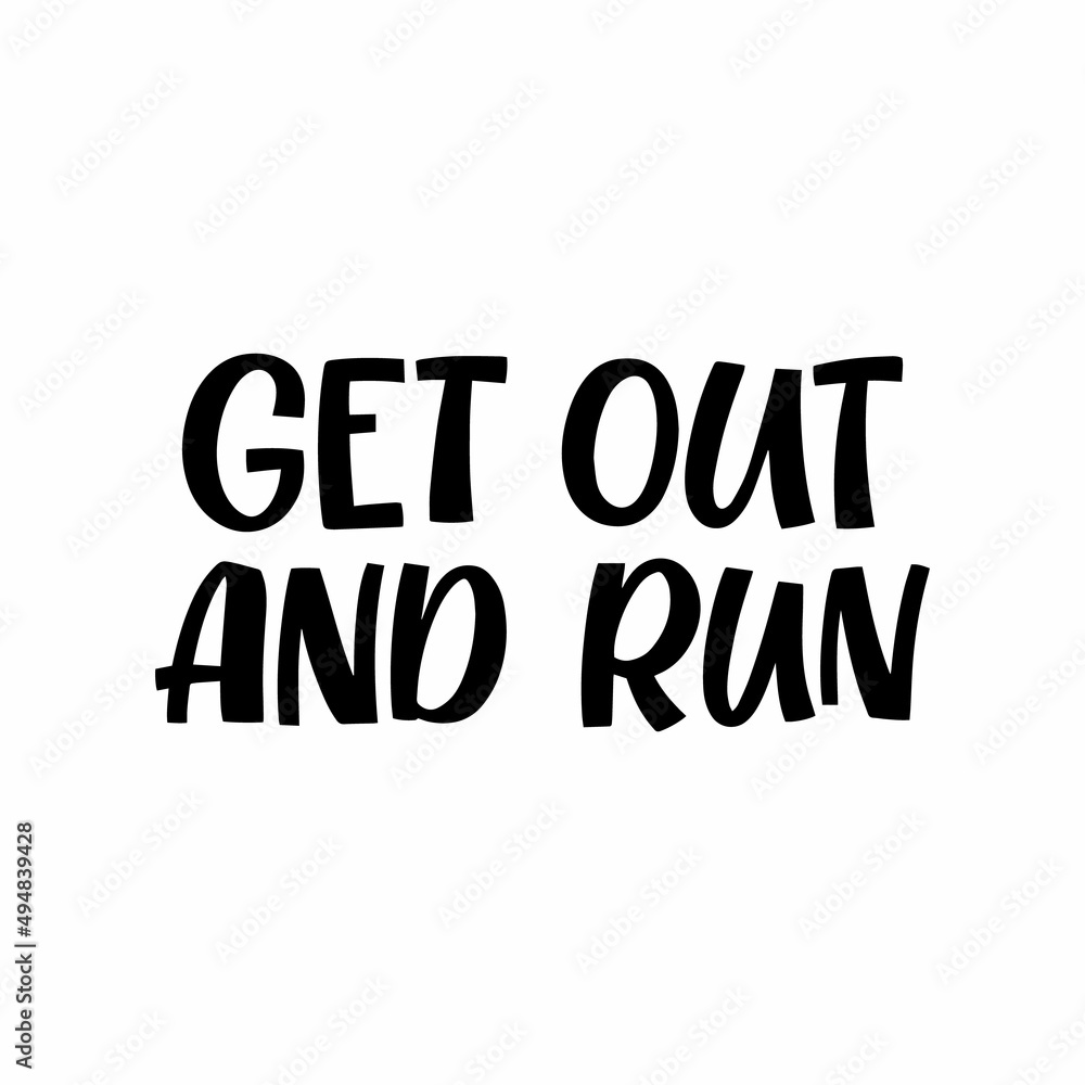 Hand drawn lettering quote. The inscription: Get out and run. Perfect design for greeting cards, posters, T-shirts, banners, print invitations. Hand drawn lettering quote. The inscription: Get out and run. Perfect design for greeting cards, posters, T-shirts, banners, print invitations.